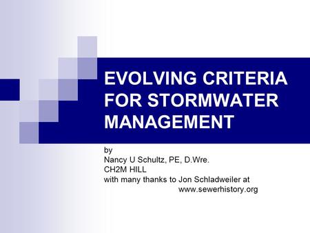 EVOLVING CRITERIA FOR STORMWATER MANAGEMENT by Nancy U Schultz, PE, D.Wre. CH2M HILL with many thanks to Jon Schladweiler at www.sewerhistory.org.