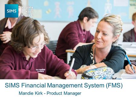Mandie Kirk - Product Manager SIMS Financial Management System (FMS)