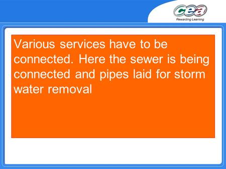 Various services have to be connected. Here the sewer is being connected and pipes laid for storm water removal.