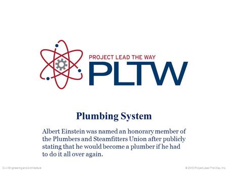 Plumbing System Albert Einstein was named an honorary member of the Plumbers and Steamfitters Union after publicly stating that he would become a plumber.