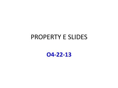 PROPERTY E SLIDES O4-22-13. LOGISTICS & SCHEDULE Info Memo on Chapter 6 Posted on Course Page Today: Class until 12:12, then Course Evaluations Tomorrow: