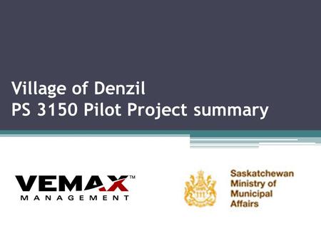 Village of Denzil PS 3150 Pilot Project summary. Pilot Project Introduction A pilot project was initiated with the Village of Denzil to provide further.