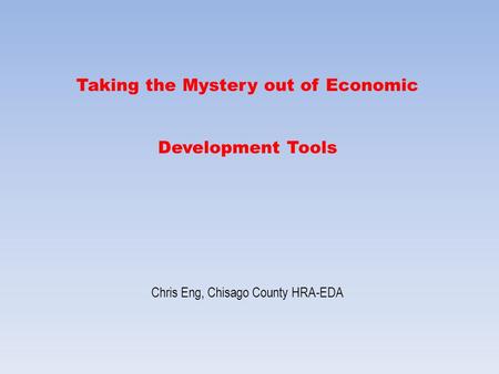 Taking the Mystery out of Economic Development Tools Chris Eng, Chisago County HRA-EDA.