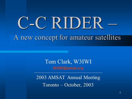 1 C-C RIDER – A new concept for amateur satellites Tom Clark, W3IWI ______________________________________________________________ 2003.