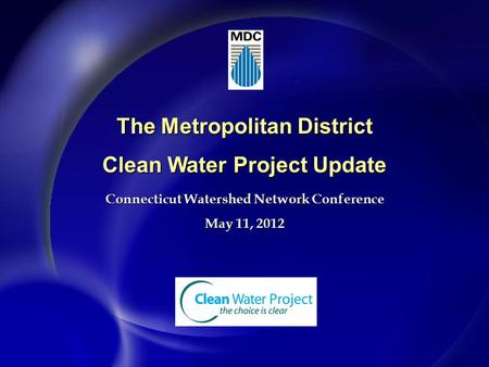 The Metropolitan District Clean Water Project Update Connecticut Watershed Network Conference May 11, 2012.