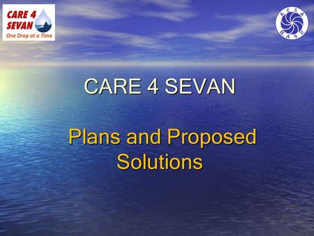 CARE 4 SEVAN Plans and Proposed Solutions Plans and Proposed Solutions.