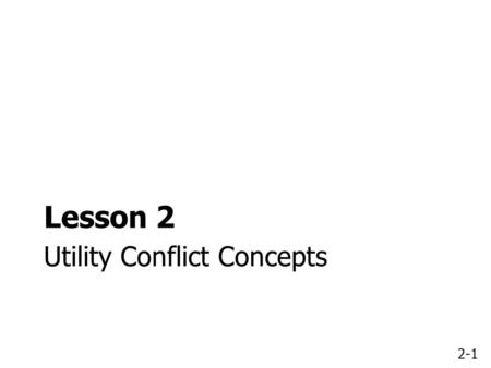 2-1 Utility Conflict Concepts Lesson 2. 2-2 Course Overview 8:30 AM – 9:00 AMIntroductions and Course Overview 9:00 AM – 10:15 AMUtility Conflict Concepts.