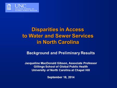 Disparities in Access to Water and Sewer Services in North Carolina Background and Preliminary Results Jacqueline MacDonald Gibson, Associate Professor.