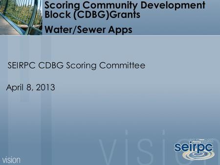 0 Scoring Community Development Block (CDBG)Grants Water/Sewer Apps April 8, 2013 SEIRPC CDBG Scoring Committee.