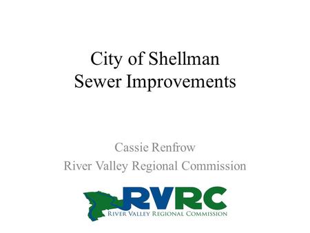 City of Shellman Sewer Improvements Cassie Renfrow River Valley Regional Commission.