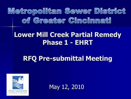 Lower Mill Creek Partial Remedy Phase 1 - EHRT RFQ Pre-submittal Meeting May 12, 2010.