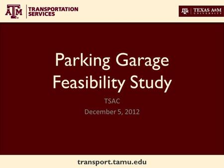 Transport.tamu.edu Parking Garage Feasibility Study TSAC December 5, 2012.