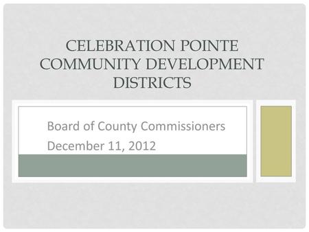 BOARD OF COUNTY COMMISSIONERS DECEMBER 11, 2012 CELEBRATION POINTE COMMUNITY DEVELOPMENT DISTRICTS.
