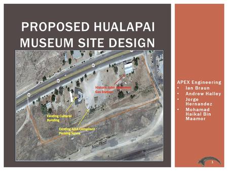 APEX Engineering Ian Braun Andrew Halley Jorge Hernandez Mohamad Haikal Bin Maamor PROPOSED HUALAPAI MUSEUM SITE DESIGN 1.