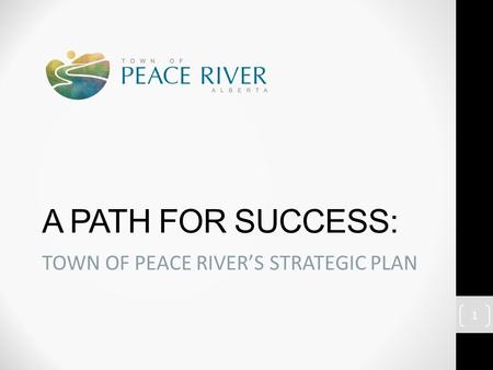 A PATH FOR SUCCESS: TOWN OF PEACE RIVER’S STRATEGIC PLAN 1.