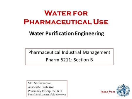 Water for Pharmaceutical Use Water Purification Engineering Md. Saifuzzaman Associate Professor Pharmacy Discipline, KU.