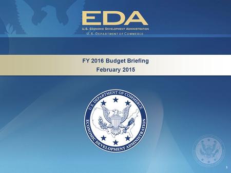 1 FY 2016 Budget Briefing February 2015 FY 2016 Budget Briefing February 2015 U.S. D EPARTMENT OF C OMMERCE.