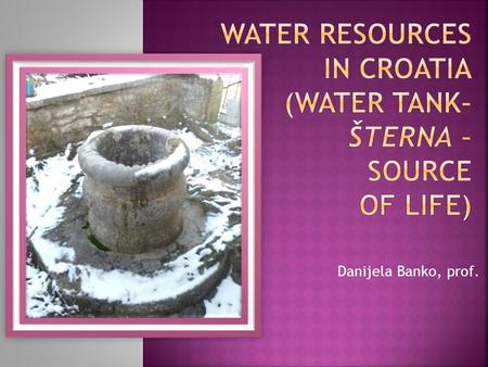 Danijela Banko, prof..  The amount of water per inhabitant places the Republic of Croatia among the best endowed countries in Europe  The average volume.