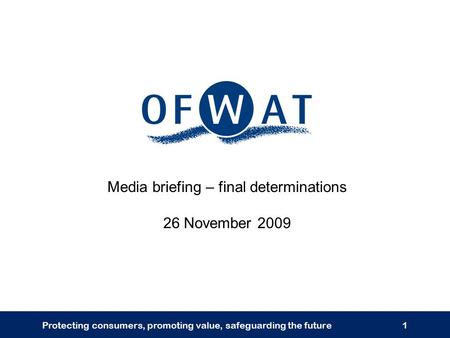 Protecting consumers, promoting value, safeguarding the future1 Media briefing – final determinations 26 November 2009.