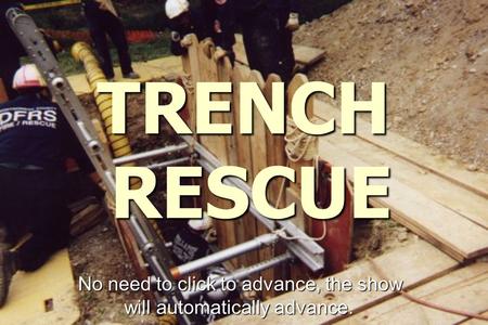TRENCH RESCUE No need to click to advance, the show will automatically advance.