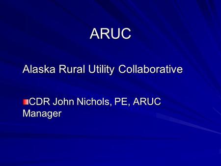 ARUC Alaska Rural Utility Collaborative CDR John Nichols, PE, ARUC Manager.
