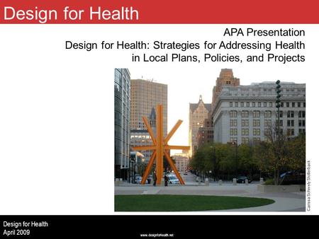 Www.designforhealth.net Design for Health April 2009 APA Presentation Design for Health: Strategies for Addressing Health in Local Plans, Policies, and.