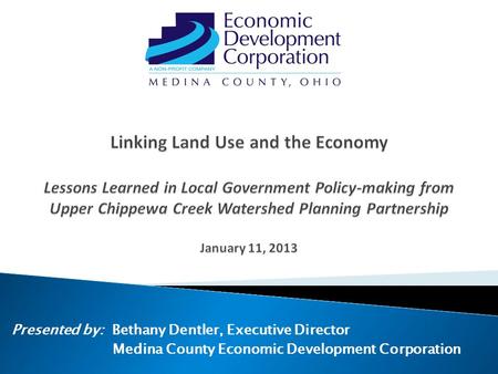 Presented by: Bethany Dentler, Executive Director Medina County Economic Development Corporation.