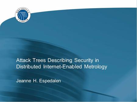 Jeanne H. Espedalen Attack Trees Describing Security in Distributed Internet-Enabled Metrology.