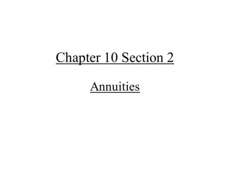 Chapter 10 Section 2 Annuities. Definitions Annuity – A sequence of equal ‘payments’ made at regular intervals of time. Rent – The amount of each equal.