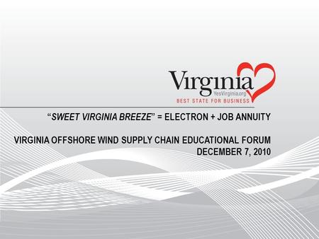 “ SWEET VIRGINIA BREEZE ” = ELECTRON + JOB ANNUITY VIRGINIA OFFSHORE WIND SUPPLY CHAIN EDUCATIONAL FORUM DECEMBER 7, 2010.