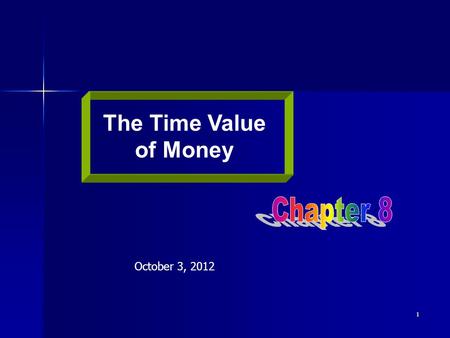 The Time Value of Money Chapter 8 October 3, 2012.