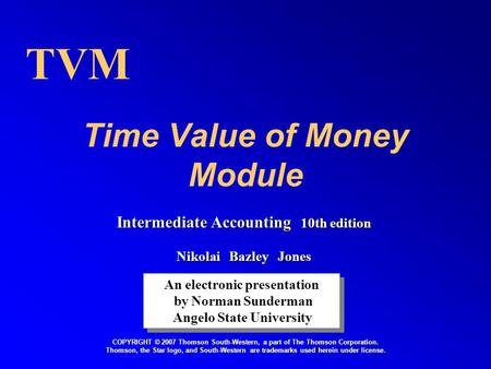 Time Value of Money Module An electronic presentation by Norman Sunderman Angelo State University An electronic presentation by Norman Sunderman Angelo.