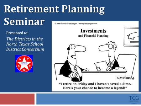 Retirement Planning Seminar Presented to: The Districts in the North Texas School District Consortium.