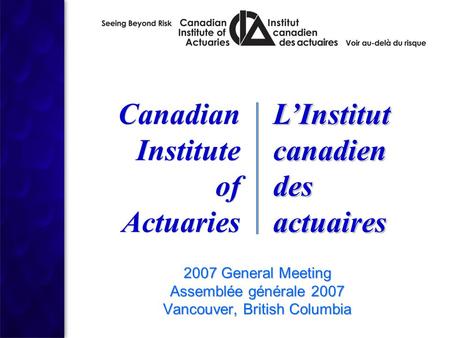 2007 General Meeting Assemblée générale 2007 Vancouver, British Columbia 2007 General Meeting Assemblée générale 2007 Vancouver, British Columbia Canadian.