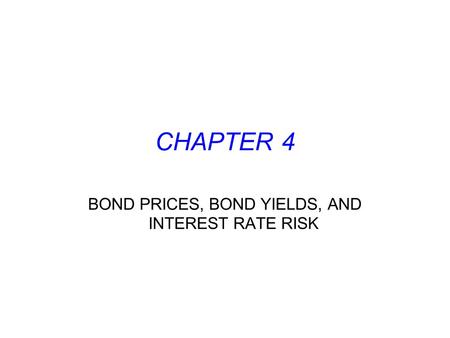 CHAPTER 4 BOND PRICES, BOND YIELDS, AND INTEREST RATE RISK.