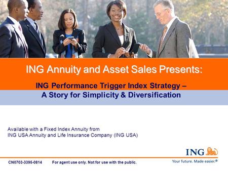 CN0703-3395-0814 For agent use only. Not for use with the public. ING Annuity and Asset Sales Presents: ING Performance Trigger Index Strategy – A Story.