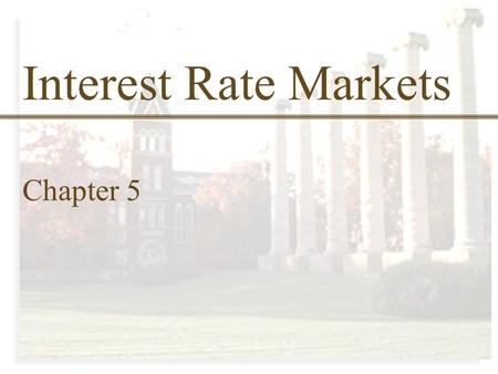Interest Rate Markets Chapter 5. Chapter Outline 5.1 Types of Rates 5.2Zero Rates 5.3 Bond Pricing 5.4 Determining zero rates 5.5 Forward rates 5.6 Forward.