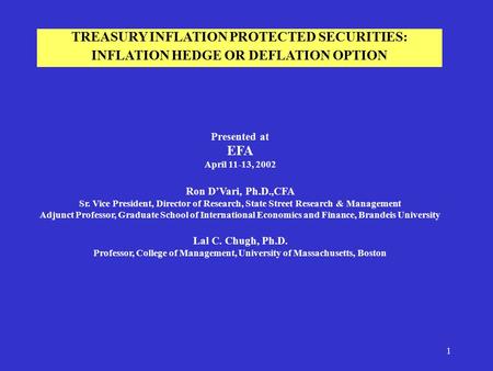 1 TREASURY INFLATION PROTECTED SECURITIES: INFLATION HEDGE OR DEFLATION OPTION Presented at EFA April 11-13, 2002 Ron D’Vari, Ph.D.,CFA Sr. Vice President,