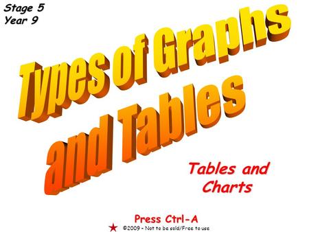 Tables and Charts Press Ctrl-A ©2009 – Not to be sold/Free to use Stage 5 Year 9.