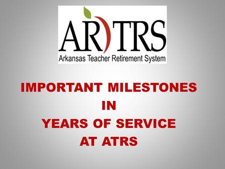 IMPORTANT MILESTONES IN YEARS OF SERVICE AT ATRS.