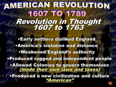 Early settlers disliked England America’s isolation and distance Weakened England’s authority Produced rugged and independent people Allowed Colonies to.