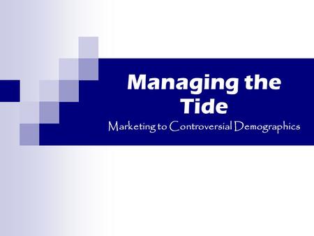 Managing the Tide Marketing to Controversial Demographics.