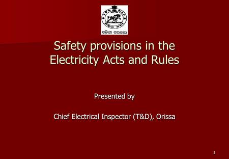 1 Safety provisions in the Electricity Acts and Rules Presented by Chief Electrical Inspector (T&D), Orissa.