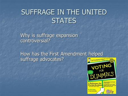 SUFFRAGE IN THE UNITED STATES Why is suffrage expansion controversial? How has the First Amendment helped suffrage advocates?
