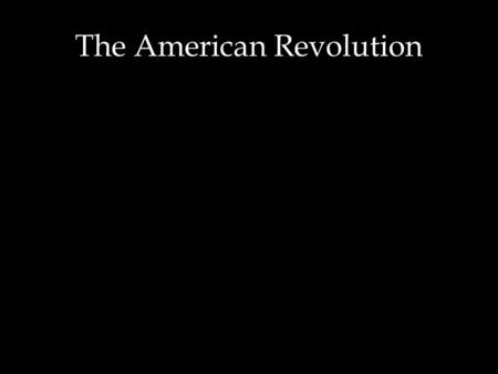 The American Revolution. The Revolution = more than the War of Independence –A revolution in thought… –Colonists begin to see themselves as distinct from.