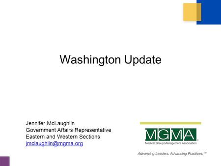 Copyright 2014. Medical Group Management Association ® (MGMA ® ). All rights reserved. Washington Update Jennifer McLaughlin Government Affairs Representative.