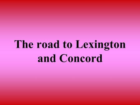 The road to Lexington and Concord. In this section you will learn that tensions between Britain and the colonies led to armed conflict in Massachusetts.