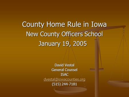 County Home Rule in Iowa New County Officers School January 19, 2005 David Vestal General Counsel ISAC (515) 244-7181.