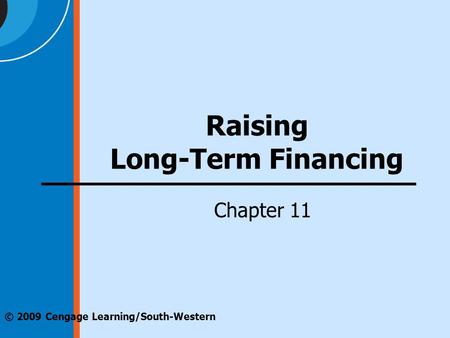 © 2009 Cengage Learning/South-Western Raising Long-Term Financing Chapter 11.