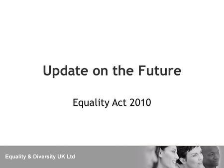 Update on the Future Equality Act 2010. CEHR The government are planning a wholesale review of the Commission and the Equality Act in 2013. Watch this.